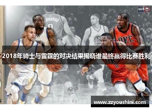 2018年骑士与雷霆的对决结果揭晓谁最终赢得比赛胜利