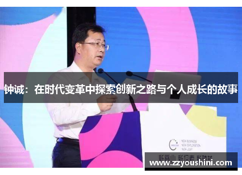 钟诚：在时代变革中探索创新之路与个人成长的故事