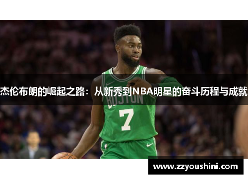 杰伦布朗的崛起之路：从新秀到NBA明星的奋斗历程与成就