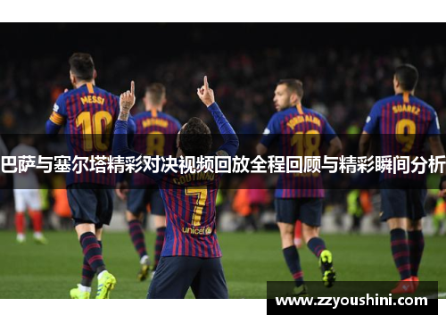 巴萨与塞尔塔精彩对决视频回放全程回顾与精彩瞬间分析