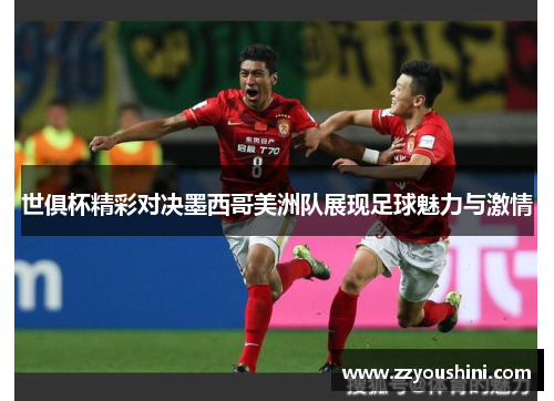 世俱杯精彩对决墨西哥美洲队展现足球魅力与激情