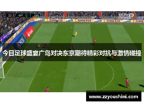 今日足球盛宴广岛对决东京期待精彩对抗与激情碰撞