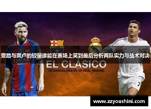 查路与奥卢的较量谁能在赛场上笑到最后分析两队实力与战术对决